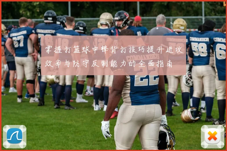 掌握打篮球中锋背打技巧提升进攻效率与防守反制能力的全面指南